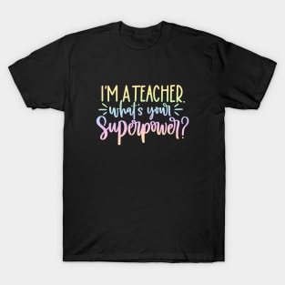 Im a teacher whats your superpower - funny teacher joke/pun T-Shirt